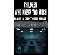 Children Who Knew Too Much: Family & Conditioning Horror: An Anthology