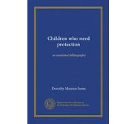 Children who need protection: an annotated bibliography