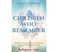 CHILDREN WHO REMEMBER: Global Testimonies of Young Voices from Past Lives (Beyond the Last Breath: Fact, Faith, or Fiction)