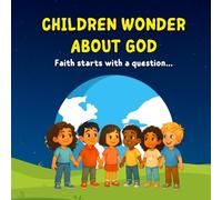 Children Wonder About God:: A Christian Picture Book About Faith, Prayer, and Bible Truths for Kids Ages 3-7 (Christian Bedtime Stories)