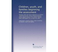 Children, youth, and families beginning the assessment: Hearings before the Select Committee on Children, Youth and Families, House of ... held in Washington, D.C. on April 28, 1983