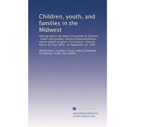 Children, youth, and families in the Midwest: Hearing before the Select Committee on Children, Youth, and Families, House of Representatives, ... in St. Paul, Minn., on September 26, 1983