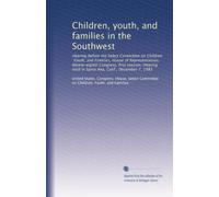 Children, youth, and families in the Southwest: Hearing before the Select Committee on Children, Youth, and Families, House of Representatives, ... held in Santa Ana, Calif., December 7, 1983