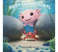Childrend Story Book:Bezy the Axolotl Helps Everyone: A Gentle Pond Story About Helping and Kindness (“Bezy the Axolotl Adventures”)
