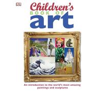 Children's Book of Art: An Introduction to the World's Most Amazing Paintings and Sculptures (DK Children's Book of)