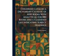 Childrens Catalog a Dictionary Catalog of 4100 Books With Analytical for 880 Books and a Classified List Indicating Subject Headings