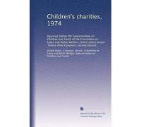 Children's charities, 1974: Hearings before the Subcommittee on Children and Youth of the Committee on Labor and Public Welfare, United States Senate, Ninety-third Congress, second session: Volume 4