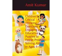 Children's Critical Thinking Exercises: Engaging and Educative Puzzles to Foster Problem-Solving Ability in Ages 4-10