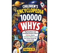 Children's Encyclopedia 100000 Whys: Big Questions and Amazing Answers About Science, Space, Animals, Nature, and the Human Body for Curious Kids Ages 6-10