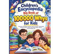 Children's encyclopedia Big Book of 100000 Whys for Kids: Discover Incredible Answers About Science, Technology, Animals, Space, Earth, the Human Body, History, and Everyday Life