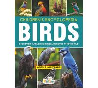 Children's Encyclopedia: Birds: Discover Amazing Birds from Around the World | Facts, Habitats, Diets, Behaviors & Conservation | Ages 7-12
