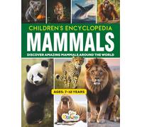 Children's Encyclopedia: Mammals: Discover Amazing Mammals from Around the World | Facts, Habitats, Diets, Behaviors, Life Cycles & Conservation | Ages 7-12 (Children's Encyclopedia Series)
