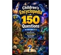 CHILDREN'S ENCYCLOPEDIA OF 150 QUESTIONS FOR KIDS (AGE 8-12): Amazing Facts, Fascinating Mysteries, and Incredible Discoveries.
