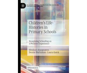 Children's Life-Histories in Primary Schools: Imagining Schooling as a Positive Experience (Palgrave Critical Perspectives on Schooling, Teachers and Teaching)
