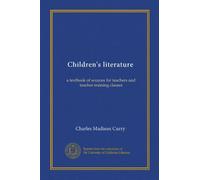 Children's literature: a textbook of sources for teachers and teacher-training classes