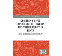 Children's Lived Experience of Poverty and Vulnerability in Kenya: Going Beyond Multi-dimensionality (Routledge Studies in African Development)