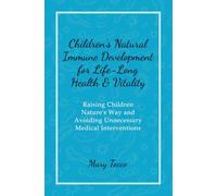 Children's Natural Immune Development for Life-Long Health and Vitality: Raising Children Natures Way and Avoiding Unnecessary Medical Interventions