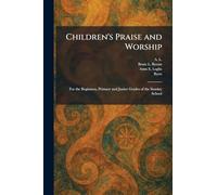 Children's Praise and Worship: For the Beginners, Primary and Junior Grades of the Sunday School