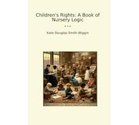 Children's Rights: A Book of Nursery Logic (Classic Books)