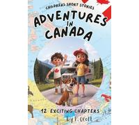 Children's Short Stories: Adventures in Canada: 12 Exciting Journeys for Young Imaginations; Ages 6-12 (Children's Short Stories: Adventures with Sam, Mia and Max)