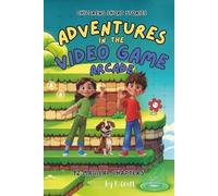 Children's Short Stories: Adventures in the Video Game Arcade: 12 Thrilling Chapters for Young Imaginations; Ages 6-12 (Children's Short Stories: Adventures with Sam, Mia and Max)