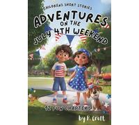 Children's Short Stories: Adventures on the July 4th Weekend: 12 Exciting Chapters for Young Imaginations; Ages 6-12 (Children's Short Stories: Adventures with Sam, Mia and Max)
