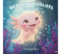 Children's Short Stories:“Bezy the Axolotl Is Brave": A Gentle Pond Story About Courage and Confidence (“Bezy the Axolotl Adventures”)