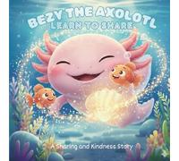 Children's Short Stories: Bezy the Axolotl Learns to Share: A Sweet Pond Story About Kindness and Caring (“Bezy the Axolotl Adventures”)