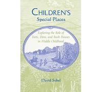 Children's Special Places: Exploring the Role of Forts, Dens, and Bush Houses in Middle Childhood (Revised) (Landscapes of Childhood)