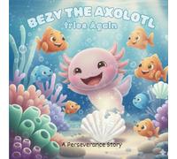 Children's Story Book:Bezy the Axolotl Tries Again: A Gentle Pond Story About Perseverance and Patience (“Bezy the Axolotl Adventures”)