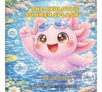 CHILDREN'S STORY BOOK:NEW EDITION:The Axolotl’s Summer Splash: A Sweet Summer Story About Joy and Self-Care (“Bezy the Axolotl Adventures”)