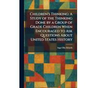 Children's Thinking: A Study of the Thinking Done by a Group of Grade Children When Encouraged to Ask Questions About United States History