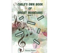 Child's Own Book of Great Musicians: Book 2 Featuring Liszt, Mozart, Schubert, Schumann, Verdi and Wagner