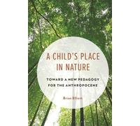 Child's Place in Nature, A: Toward a New Pedagogy for the Anthropocene (Philosophy of Childhood)