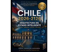 Chile 2026-2126: Arquitectura del Estado Inteligente: Reservas estratégicas, soberanía financiera, industrialización minera y construcción de riqueza ... cien años (Plan Estratégico Chile 2026-2126)