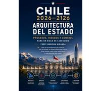 Chile 2026-2126: Arquitectura del Estado - Procesos, Riesgos y Control Para un Siglo de Ejecución: Chile no se transformará por promesas, sino por ... huella (Plan Estratégico Chile 2026-2126)