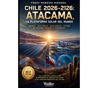 Chile 2026-2126: Atacama, la Plataforma Solar del Mundo: Energía, geopolítica, agua, minería e inteligencia territorial para construir el principal ... cien años (Plan Estratégico Chile 2026-2126)