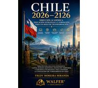 Chile 2026-2126: Dirección Académica, Educación Estratégica y Formación para un Siglo de Transformación: Arquitectura educativa inteligente, capital ... (Plan Estratégico Chile 2026-2126)