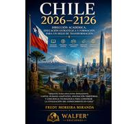 Chile 2026-2126: Dirección Académica, Educación Estratégica y Formación para un Siglo de Transformación: Arquitectura educativa inteligente, capital ... (Plan Estratégico Chile 2026-2126)