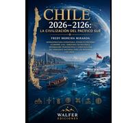 Chile 2026-2126: La Civilización del Pacífico Sur: Infraestructura estratégica, Estado plataforma, economía azul, soberanía tecnológica, integración ... cien años (Plan Estratégico Chile 2026-2126)