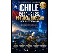 Chile 2026-2126: Potencia Nuclear del Pacífico Sur: Energía soberana, autonomía tecnológica, industrialización avanzada y construcción del poder ... y más allá (Plan Estratégico Chile 2026-2126)