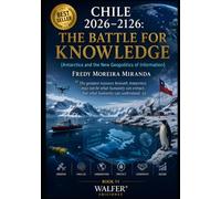CHILE 2026-2126: THE BATTLE FOR KNOWLEDGE: “The greatest resource beneath Antarctica may not be what humanity can extract, but what humanity can understand.” (Plan Estratégico Chile 2026-2126)