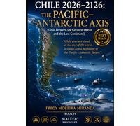 CHILE 2026-2126: THE PACIFIC-ANTARCTIC AXIS: “Chile does not stand at the end of the world. It stands at the beginning of the Pacific-Antarctic future.” (Plan Estratégico Chile 2026-2126)