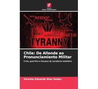 Chile: De Allende ao Pronunciamiento Militar: Crise, guerrilha e fracasso do socialismo totalitário