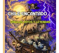 Chile Encantado.: Fábulas, mitos y leyendas del folclore chileno.