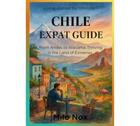 Chile Expat Guide: From Andes to Atacama: Thriving in the Land of Extremes (Living Abroad by Obscyra)