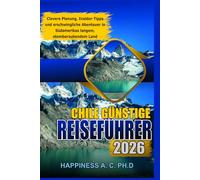 Chile Günstige Reiseführer 2026: Clevere Planung, Insider-Tipps und erschwingliche Abenteuer in Südamerikas langem, atemberaubendem Land