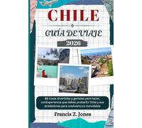 CHILE GUÍA DE VIAJE: 86 cosas divertidas y geniales para hacer, conExperiencia que debes probarEn Chile y sus alrededores para unaAventura inolvidable