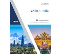 Chile & India: Bilateral Navigator for Diplomats and Business Leaders, 2025 edition