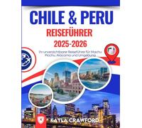 Chile & Peru Reiseführer 2025-2026: Ihr unverzichtbarer Reiseführer für Machu Picchu, Atacama und Umgebung